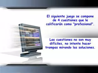 El siguiente juego se compone de 4 cuestiones que le calificarán como "profesional".