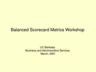 Balanced Scorecard Metrics Workshop UC Berkeley Business and Administrative Services March, 2001