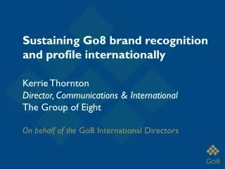 Kerrie Thornton Director, Communications &amp; International The Group of Eight