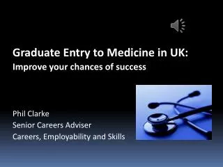 Graduate Entry to Medicine in UK: Improve your chances of success Phil Clarke