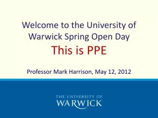 Welcome to the University of Warwick Spring Open Day This is PPE