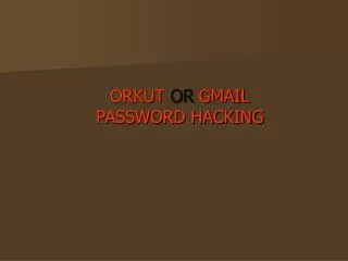 ORKUT OR GMAIL PASSWORD HACKING