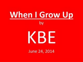 When I Grow Up by KBE June 24, 2014