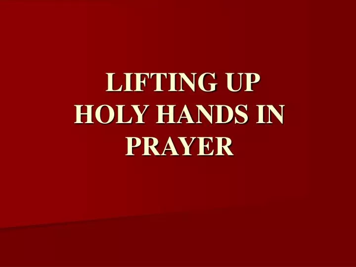lifting up holy hands in prayer