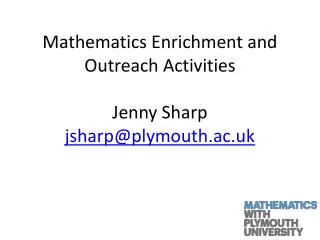 Mathematics Enrichment and Outreach Activities Jenny Sharp jsharp@plymouth.ac.uk