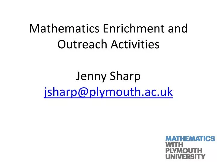 mathematics enrichment and outreach activities jenny sharp jsharp@plymouth ac uk