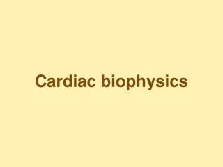 Cardiac biophysics