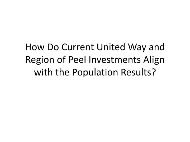 how do current united way and region of peel investments align with the population results