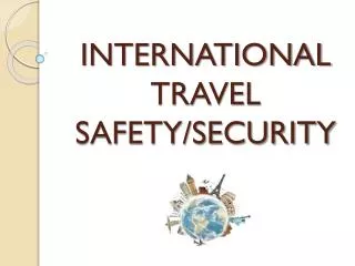 INTERNATIONAL TRAVEL SAFETY/SECURITY