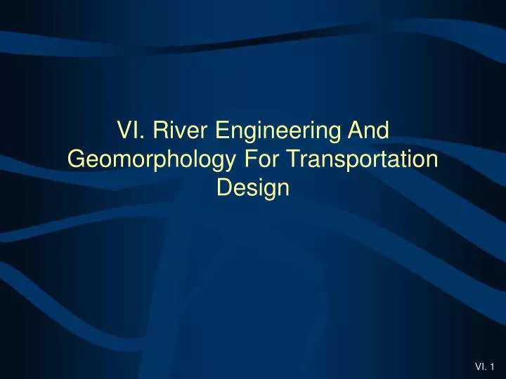 vi river engineering and geomorphology for transportation design