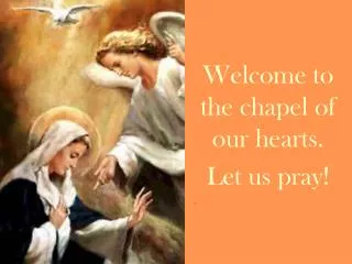 Welcome to the chapel of our hearts. Let us pray!