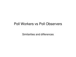 Poll Workers vs Poll Observers
