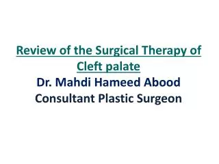 Review of the Surgical Therapy of Cleft palate Dr. Mahdi Hameed Abood Consultant Plastic Surgeon