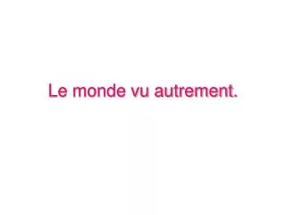 le monde vu autrement