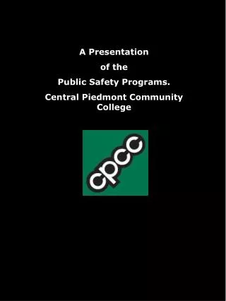 A Presentation of the Public Safety Programs. Central Piedmont Community College