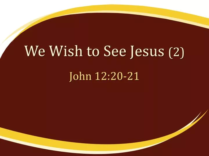 we wish to see jesus 2