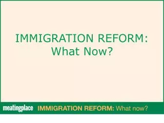 IMMIGRATION REFORM: What Now?