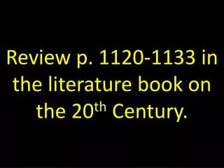 Review p. 1120-1133 in the literature book on the 20 th Century.