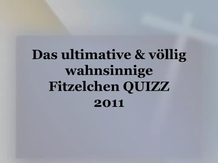 das ultimative v llig wahnsinnige fitzelchen quizz 2011