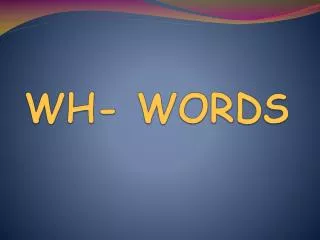WH- WORDS