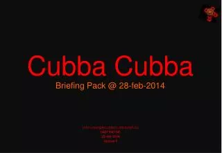 Cubba Cubba Briefing Pack @ 28-feb-2014