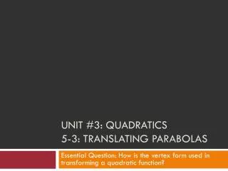 Unit #3: Quadratics 5-3: Translating Parabolas