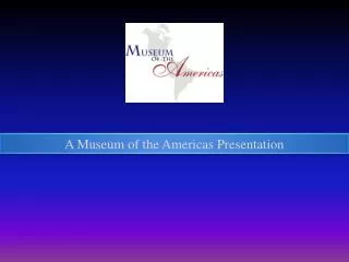 A Museum of the Americas Presentation