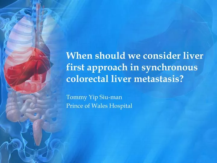 when should we consider liver first approach in synchronous colorectal liver metastasis