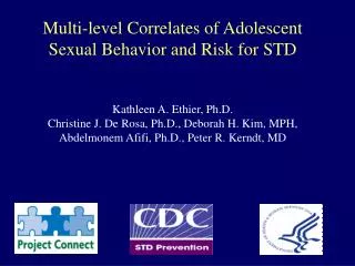 Multi-level Correlates of Adolescent Sexual Behavior and Risk for STD Kathleen A. Ethier, Ph.D.
