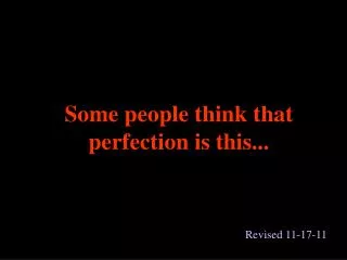 some people think that perfection is this