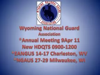 Wyoming National Guard Association *Annual Meeting 9Apr 11 New HDQTS 0900-1200