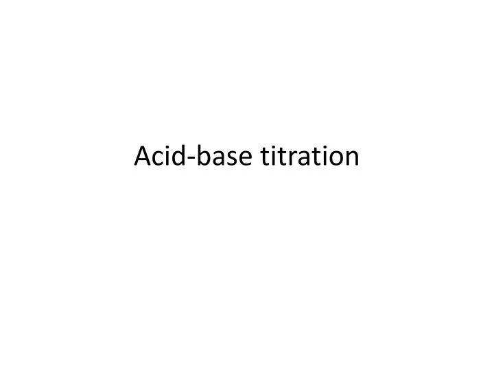 Ppt Acid Base Titration Powerpoint Presentation Free Download Id4838327 0333