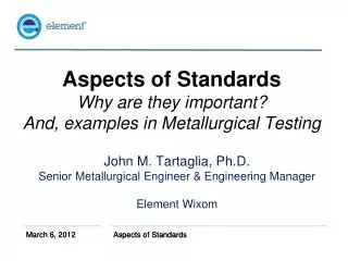 Aspects of Standards Why are they important? And, examples in Metallurgical Testing