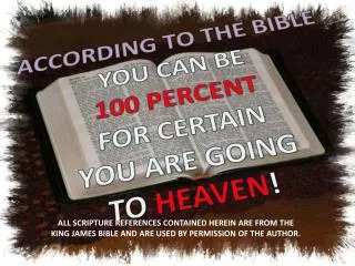 ACCORDING TO THE BIBLE YOU CAN BE 100 PERCENT FOR CERTAIN YOU ARE GOING TO HEAVEN !