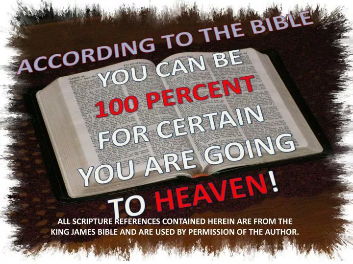 according to the bible you can be 100 percent for certain you are going to heaven