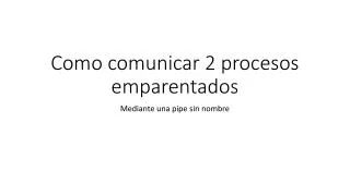 como comunicar 2 procesos emparentados