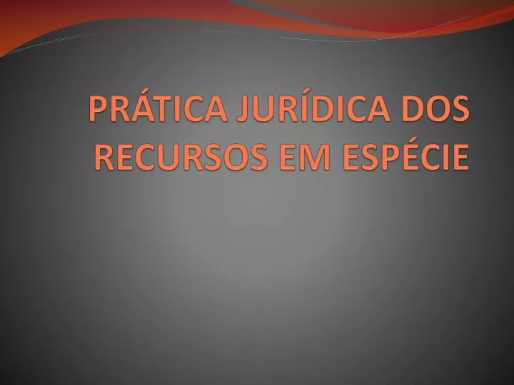 pr tica jur dica dos recursos em esp cie