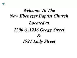 Welcome To The New Ebenezer Baptist Church Located at 1200 &amp; 1236 Gregg Street &amp; 1921 Lady Street