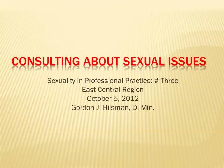 sexuality in professional practice three east central region october 5 2012 gordon j hilsman d min
