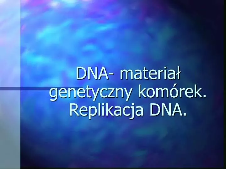 dna materia genetyczny kom rek replikacja dna