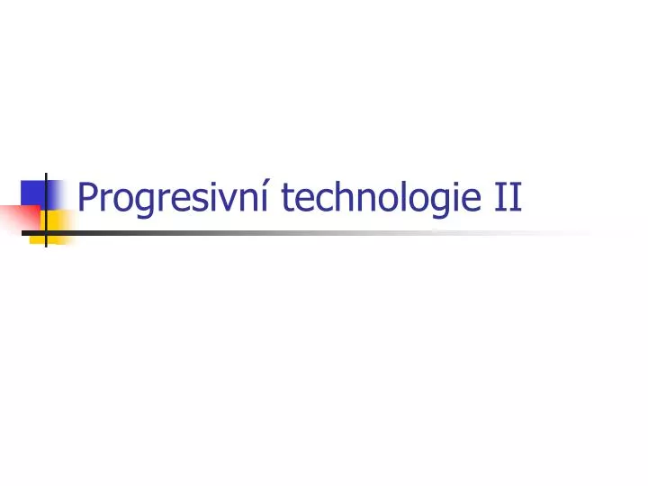progresivn technologie ii