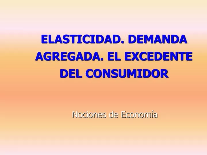 elasticidad demanda agregada el excedente del consumidor