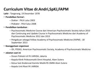 Curriculum Vitae dr.Andri,SpKJ,FAPM Lahir : Tangerang , 19 Desember 1978 Pendidikan formal :