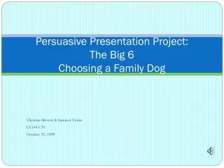 Persuasive Presentation Project: The Big 6 Choosing a Family Dog
