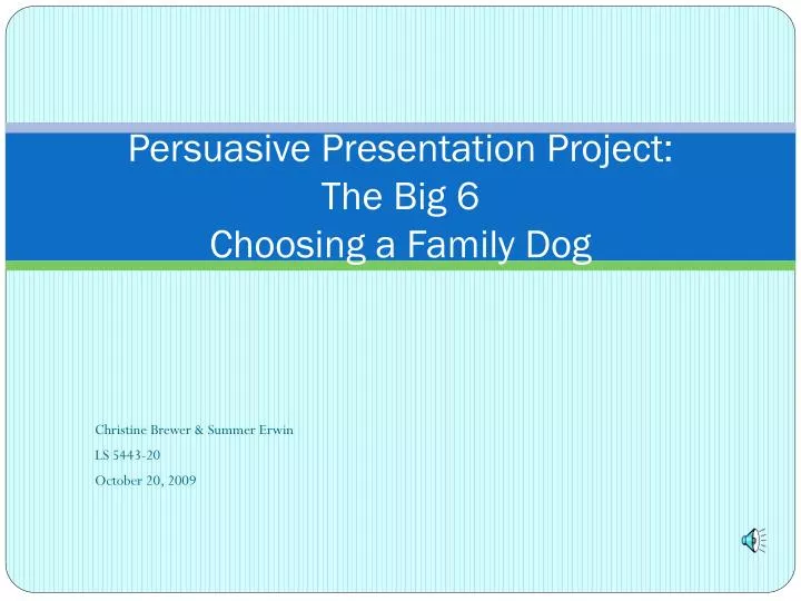 persuasive presentation project the big 6 choosing a family dog