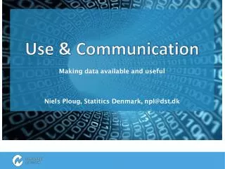 Use &amp; Communication Making data available and useful Niels Ploug , Statitics Denmark, npl@dst.dk
