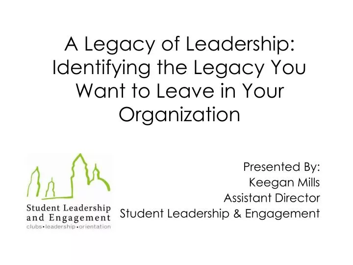 a legacy of leadership identifying the legacy you want to leave in your organization