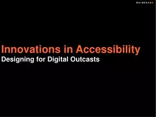 Innovations in Accessibility Designing for Digital Outcasts