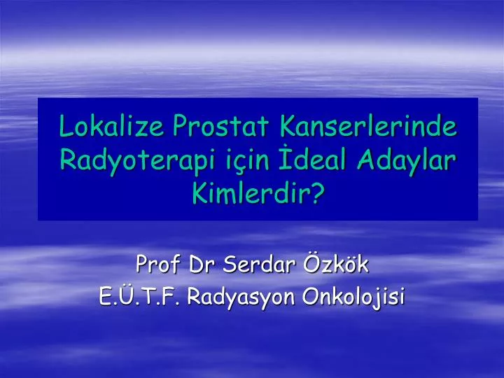 lokalize prostat kanserlerinde radyoterapi i in deal adaylar kimlerdir