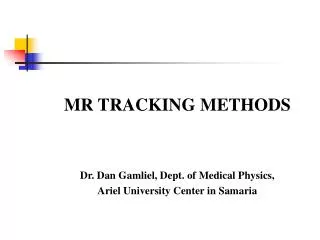 MR TRACKING METHODS Dr. Dan Gamliel, Dept. of Medical Physics, Ariel University Center in Samaria